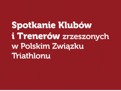 Spotkanie Klubów i Trenerów zrzeszonych w Polskim Związku Triathlonu – materiały.